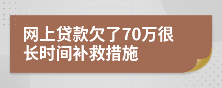 网上贷款欠了70万很长时间补救措施