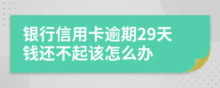 银行信用卡逾期29天钱还不起该怎么办