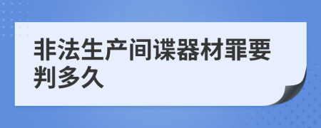 非法生产间谍器材罪要判多久