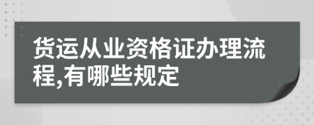 货运从业资格证办理流程,有哪些规定