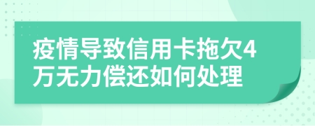 疫情导致信用卡拖欠4万无力偿还如何处理