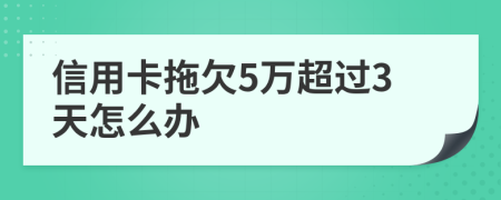 信用卡拖欠5万超过3天怎么办