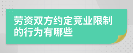 劳资双方约定竞业限制的行为有哪些