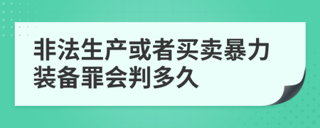 非法生产或者买卖暴力装备罪会判多久