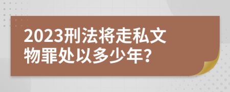 2023刑法将走私文物罪处以多少年？