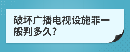 破坏广播电视设施罪一般判多久?