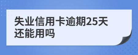 失业信用卡逾期25天还能用吗