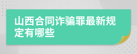 山西合同诈骗罪最新规定有哪些