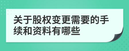 关于股权变更需要的手续和资料有哪些