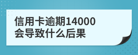 信用卡逾期14000会导致什么后果