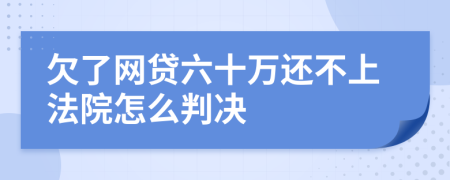 欠了网贷六十万还不上法院怎么判决