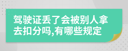 驾驶证丢了会被别人拿去扣分吗,有哪些规定