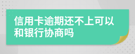 信用卡逾期还不上可以和银行协商吗