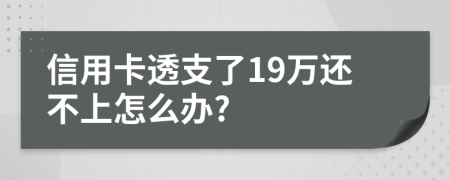 信用卡透支了19万还不上怎么办?