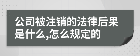 公司被注销的法律后果是什么,怎么规定的