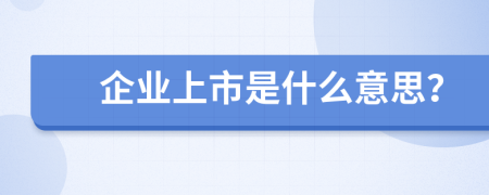 企业上市是什么意思？