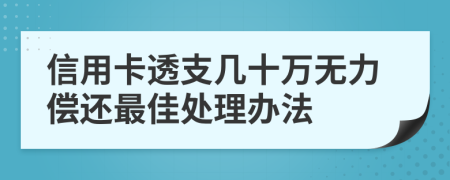 信用卡透支几十万无力偿还最佳处理办法