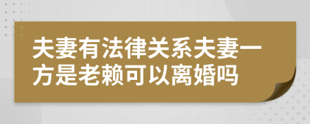 夫妻有法律关系夫妻一方是老赖可以离婚吗