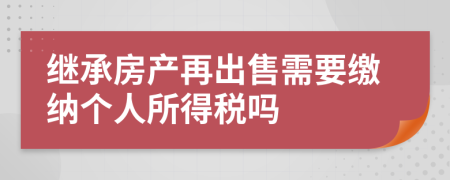 继承房产再出售需要缴纳个人所得税吗