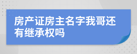 房产证房主名字我哥还有继承权吗