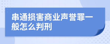 串通损害商业声誉罪一般怎么判刑