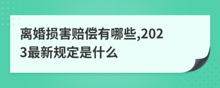 离婚损害赔偿有哪些,2023最新规定是什么