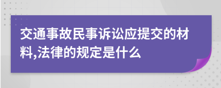 交通事故民事诉讼应提交的材料,法律的规定是什么