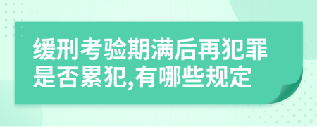 缓刑考验期满后再犯罪是否累犯,有哪些规定