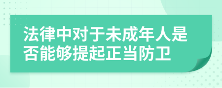 法律中对于未成年人是否能够提起正当防卫