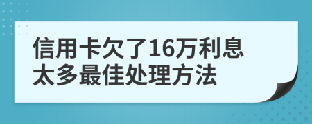 信用卡欠了16万利息太多最佳处理方法