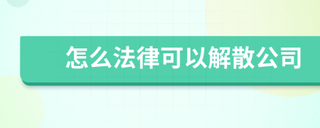 怎么法律可以解散公司