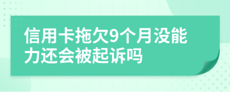 信用卡拖欠9个月没能力还会被起诉吗