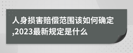 人身损害赔偿范围该如何确定,2023最新规定是什么