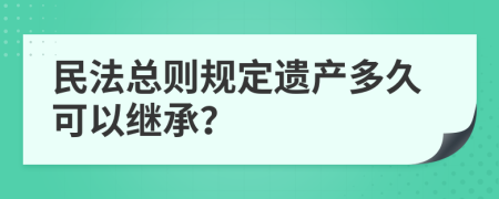 民法总则规定遗产多久可以继承？