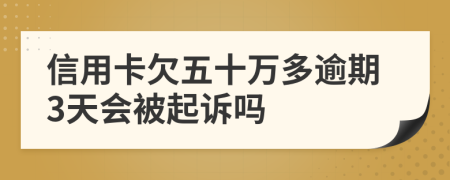 信用卡欠五十万多逾期3天会被起诉吗