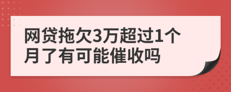 网贷拖欠3万超过1个月了有可能催收吗