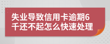 失业导致信用卡逾期6千还不起怎么快速处理