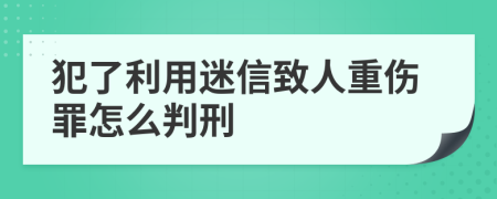 犯了利用迷信致人重伤罪怎么判刑