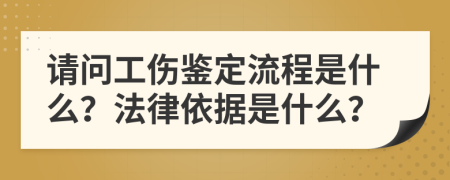 请问工伤鉴定流程是什么？法律依据是什么？