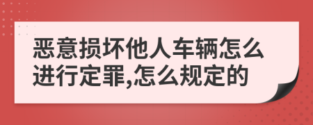 恶意损坏他人车辆怎么进行定罪,怎么规定的