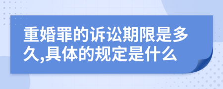 重婚罪的诉讼期限是多久,具体的规定是什么