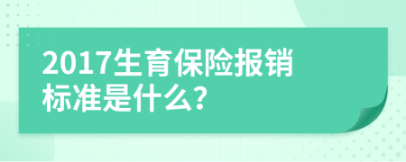 2017生育保险报销标准是什么？