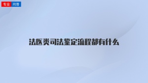 法医类司法鉴定流程都有什么