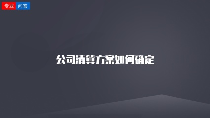 公司清算方案如何确定