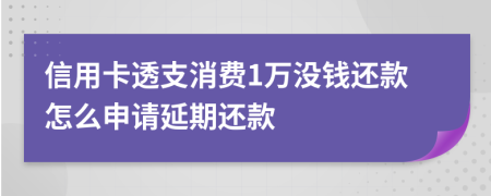 信用卡透支消费1万没钱还款怎么申请延期还款