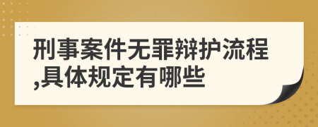 刑事案件无罪辩护流程,具体规定有哪些