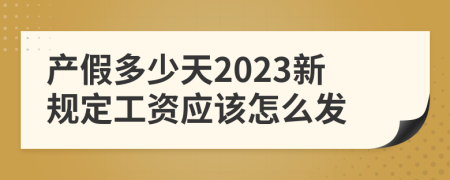 产假多少天2023新规定工资应该怎么发