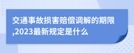 交通事故损害赔偿调解的期限,2023最新规定是什么