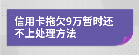 信用卡拖欠9万暂时还不上处理方法