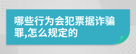 哪些行为会犯票据诈骗罪,怎么规定的